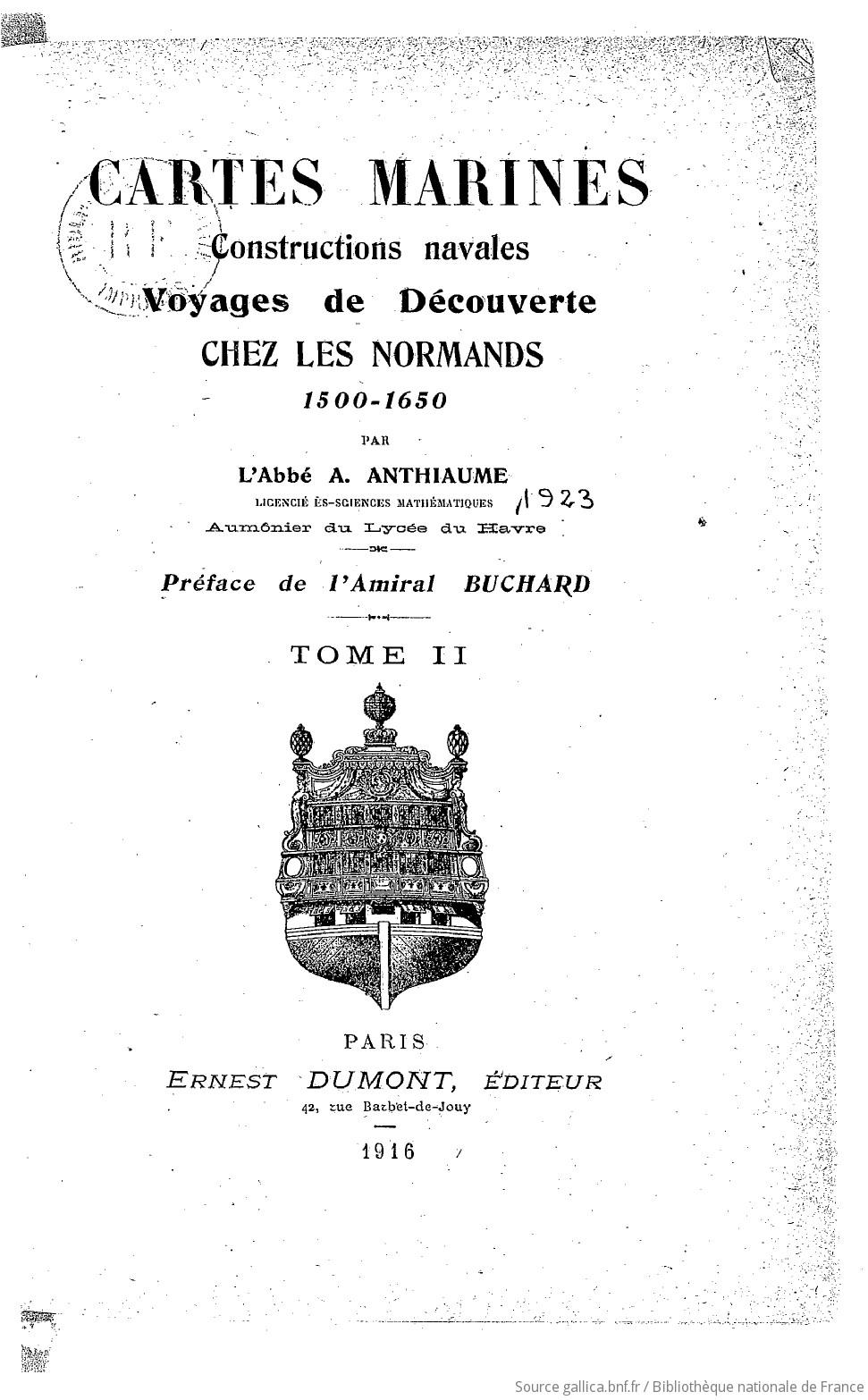 Cartes marines, constructions navales, voyages de découverte chez les Normands, 1500-1650. Tome 2 / par l'abbé A. Anthiaume,... ; préface de l'amiral Buchard...