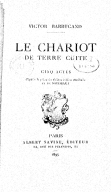 Le chariot de terre cuite : cinq actes d'après la pièce du theâtre indien attribuée au roi SoudrakaV. Barrucand. 1895