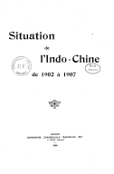 Situation de l'Indo-Chine de 1902 à 1907  J. B. P. Beau. 1908