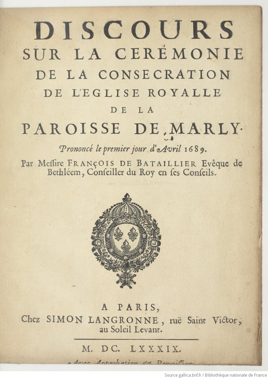 Discours Sur La Ceremonie De La Consecration De L Eglise Royalle De La Paroisse De Marly Prononce Le Premier Jour D Avril 1689 Par Messire Francois De Bataillier Eveque De Bethleem Conseiller Du