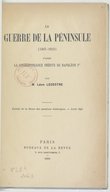 La guerre de la Péninsule (1807-1813) : d'après la correspondance inédite de Napoléon Ier  L. Lecestre. 1896