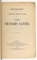 Saint François Xavier : l'apôtre des Indes et du Japon. André. Bellessort. 1917