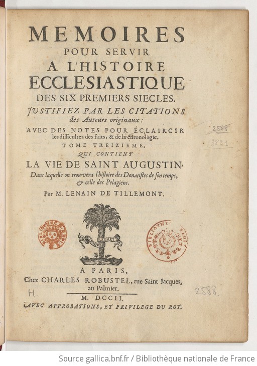 Memoires Pour Servir A L Histoire Ecclesiastique Des Six Premiers Siecles Qui Contient La Vie De Saint Augustin Dans Laquelle On Trouvera L Histoire Des Donatistes De Son Temps Et Celle Des Pelagiens