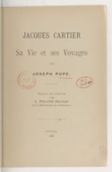 Jacques Cartier, sa vie et ses voyages  J. Pope. 1890