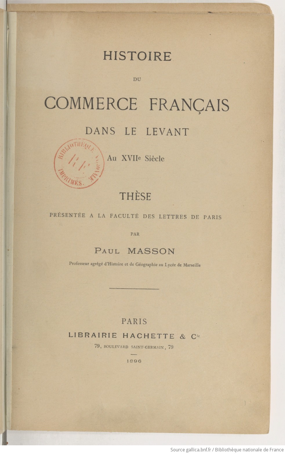 Histoire du commerce français dans le Levant au XVIIe siècle : thèse  présentée à la Faculté des lettres de Paris / par Paul Masson