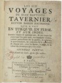 Les six voyages de Jean-Baptiste Tavernier, qu'il a fait en Turquie, en Perse et aux Indes J.-B. Tavernier. 1676