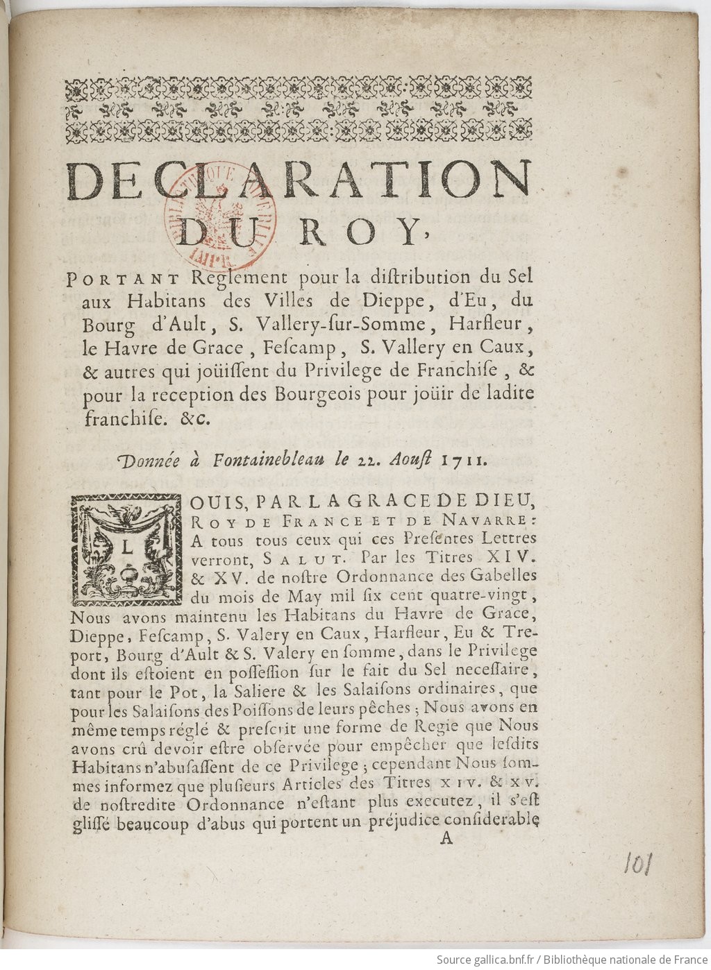 Déclaration... portant règlement pour la distribution du sel aux habitans des villes de Dieppe, d'Eu, du Bourg d'Ault, S. Valléry-sur-Somme, Harfleur, Le Havre de Grace, Fescamp, S. Vallery en Caux et autres qui jouissent du privilège de franchise, et pour la réception des bourgeois pour jouir de ladite franchise, etc... [Enregistrée à la Cour des Comptes, Aides et Finances de Normandie le 14 octobre 1711.]