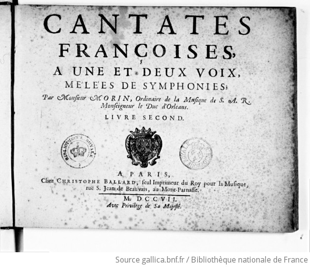 Cantates françoises a une et deux voix, mêlées de symphonies par Monsieur  Morin, ordinaire de la musique de S. A. R. Monseigneur le duc d'Orléans.  Livre second | Gallica