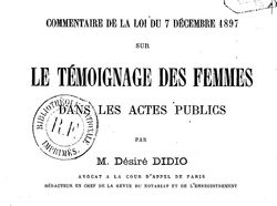 Accéder à la page "Didio, Désiré. Commentaire de la loi du 7 décembre 1897 sur le témoignage des femmes dans les actes publics (1898)"