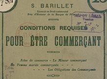 Accéder à la page "Barillet, S. Conditions requises pour être commerçant. Actes de commerce. Le mineur commerçant. La femme mariée commerçante. Les obligations du commerçant (1912)"