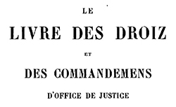 Accéder à la page "livre des droiz et des commandemens d'office de justice, tomes 1 et 2, Paris, 1866"