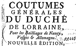 Accéder à la page "Coutumes générales du duché de Lorraine, pour les bailliages de Nancy, Vosge et Allemagne. Nouvelle édition, imprimée sur celle de Jacob Garnich de l'an 1614, Nancy, 1770"