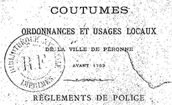 Accéder à la page "Coutumes, ordonnances et usages locaux de la ville de Péronne avant 1789 : Règlements de Police et de Justice municipale, Péronne, 1879"