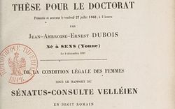 Dubois, Ernest. De la condition légale des femmes sous le rapport du sénatus-consulte Velléien en droit romain, et de l'incapacité de la femme mariée en droit français (1860)