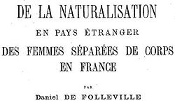  Folleville, Daniel de. De la naturalisation en De la naturalisation en pays étranger des femmes séparées de corps en France (1876)