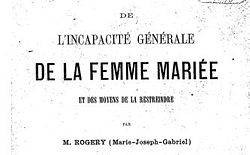 Rogery, Marie-Joseph-Gabriel. De l'incapacité générale de la femme mariée et des moyens de la restreindre (1886)