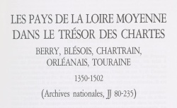 Accéder à la page "Pays de la Loire moyenne dans le Trésor des chartes, 1350-1502 (Les)"