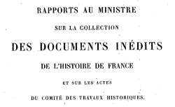 Accéder à la page "Rapports au Ministre sur la collection des documents inédits de l'histoire de France"