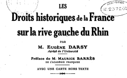 Accéder à la page "Les droits historiques de la France sur la rive gauche du Rhin, Eugène Darsy, 1919"