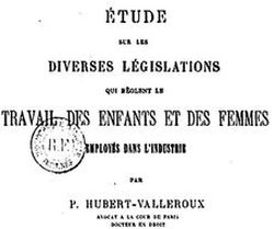 Accéder à la page "Hubert-Valleroux, Paul. Étude sur les diverses législations qui règlent le travail des enfants et des femmes employés dans l'industrie (1880)"