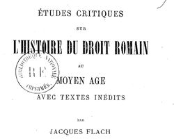 Accéder à la page "Flach, Jacques. Études critiques sur l'histoire du droit romain au moyen âge, avec textes inédits (1890)"
