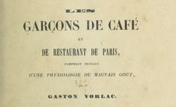 Accéder à la page "     Les garçons de café et de restaurant de Paris : pamphlet extrait d'une Physiologie du mauvais goût / par Gaston Vorlac..."