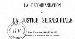 Accéder à la page "Beaudouin, Édouard-Frédéric. La recommandation et la justice seigneuriale : étude sur les origines du régime féodal (1889)"
