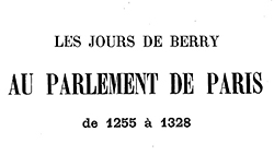 Accéder à la page "Les Jours de Berry au Parlement de Paris de 1255 à 1328"