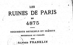 Accéder à la page "Les ruines de Paris en 4875 : documents officiels et inédits / recueillis et publiés par Alfred Franklin "