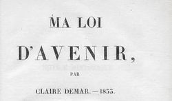  Ma loi d'avenir : 1833 : ouvrage posthume ; suivi d'un Appel d'une femme au peuple sur l'affranchissement de la femme... / par Claire Démar ; publié par Suzanne 