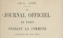 Accéder à la page "Le Journal officiel de Paris pendant la Commune (20 Mars-24 Mai 1871). Histoire. Extraits, fac-similé du dernier n° (24 Mai), 1871 "