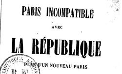 Accéder à la page "     Paris incompatible avec la République : plan d'un nouveau Paris où les révolutions seront impossibles / par Henri Lecouturier"