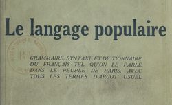 Accéder à la page "Langage populaire. Grammaire, Syntaxe et Dictionnaire du français tel qu'on le parle dans le peuple de Paris, avec tous les termes d'argot usuel"