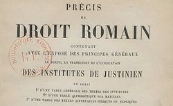 Accéder à la page "Précis de droit romain, contenant, avec l'exposé des principes généraux, le texte, la traduction et l'explication des Institutes de Justinien (1879-1982)"