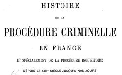 Accéder à la page "Esmein, Adhémar. Histoire de la procédure criminelle en France et spécialement de la procédure inquisitoire, depuis le XIIe siècle jusqu'à nos jours (1882)"