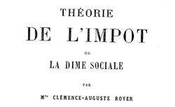 Accéder à la page "Royer, Clémence.Théorie de l'impôt, ou La dîme sociale - 1862"