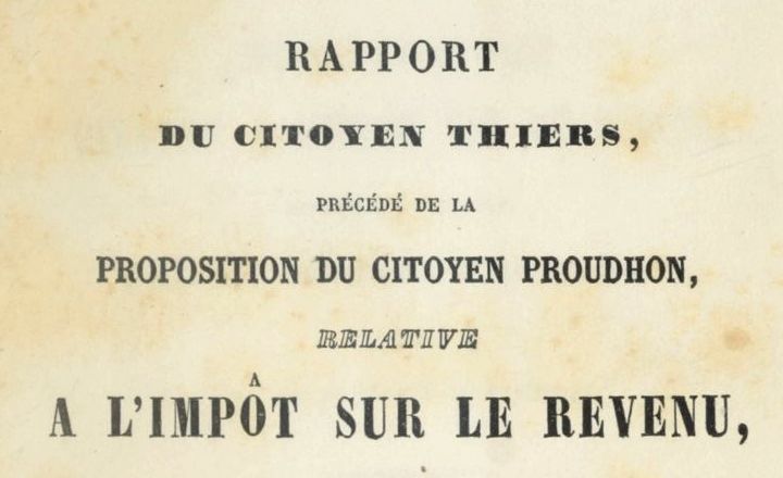Accéder à la page "Thiers, Adolphe ; Proudhon, Pierre-Joseph. Rapport du citoyen Thiers, précédé de la Proposition du citoyen Proudhon relative à l'impôt sur le revenu - 1848"
