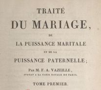 Accéder à la page "Vazeille, François Antoine. Traité du mariage, de la puissance maritale et de la puissance paternelle. Tome 1 (1825)"