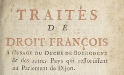 Accéder à la page "Traités de droit françois à l'usage du duché de Bourgogne & des autres pays qui ressortissent au Parlement de Dijon"