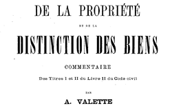 Accéder à la page "Valette, Auguste. De la propriété et de la distinction des biens : commentaire des titres I et II du livre II du Code civil "