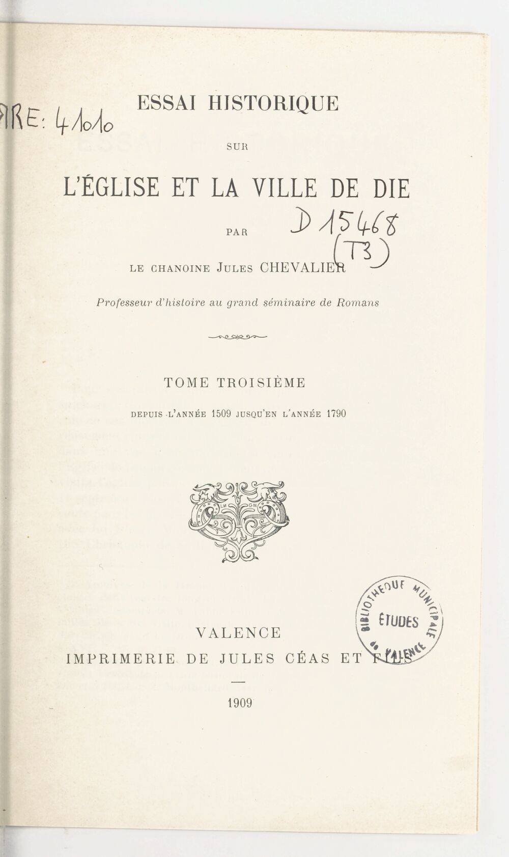 Essai historique sur l'église et la ville de Die. Tome troisième, depuis l'année 1509 jusqu'en l'année 1790 / par le chanoine Jules Chevalier,...