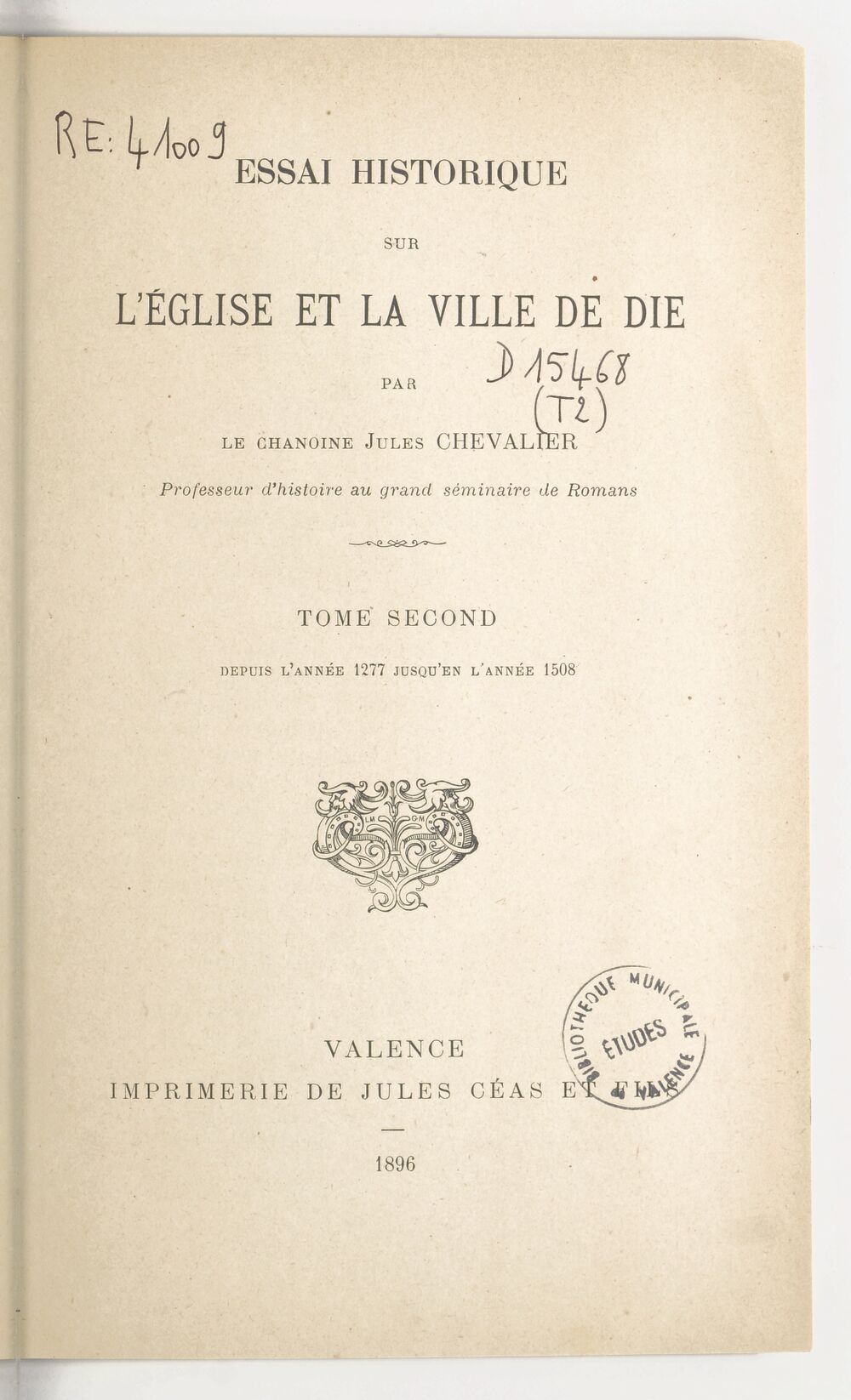 Essai historique sur l'église et la ville de Die. Tome second, Depuis l'année 1277 jusqu'en l'année 1508 / par le chanoine Jules Chevalier,...