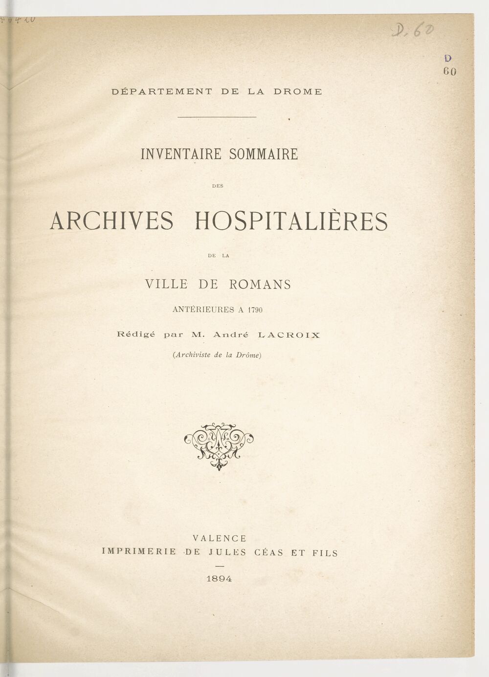 Inventaire sommaire des archives hospitalières de la ville de Romans antérieures à 1790 / rédigé par M. André Lacroix,...